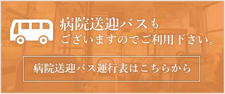 病院送迎バスもございますのでご利用下さい。病院送迎バス運行表はこちらから